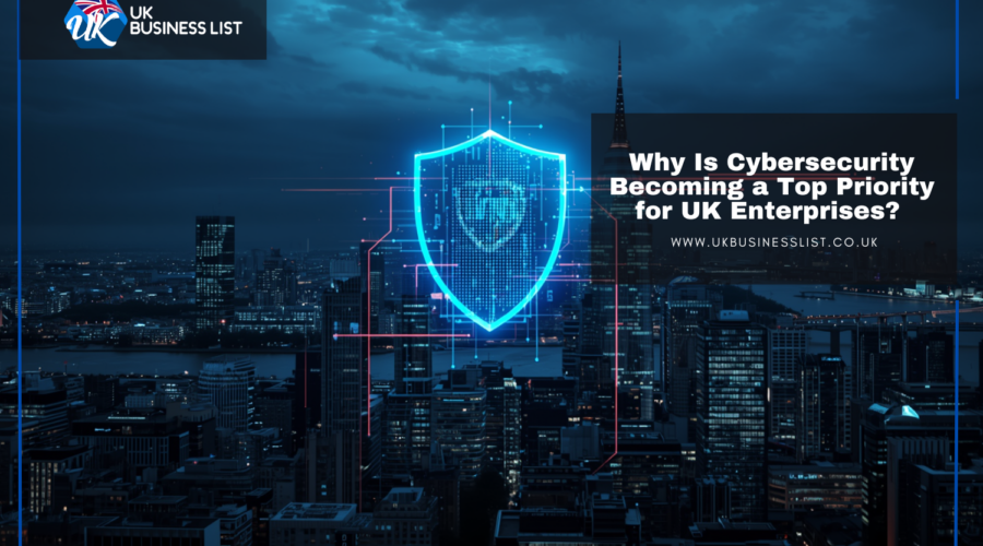 Why Is Cybersecurity Becoming a Top Priority for UK Enterprises?